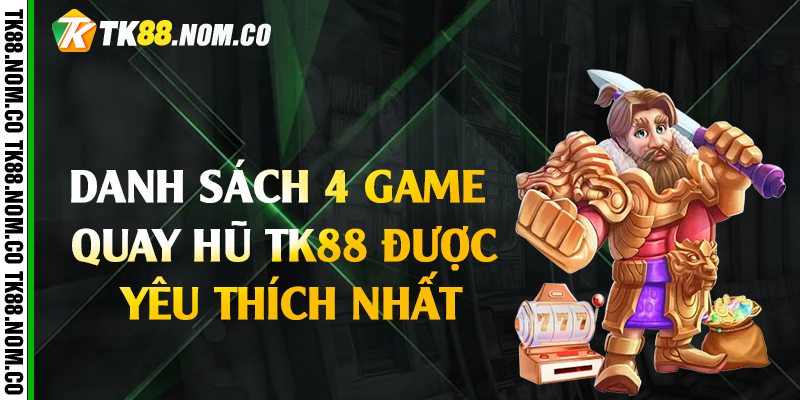 Danh sách 4 game quay hũ Tk88 được yêu thích nhất