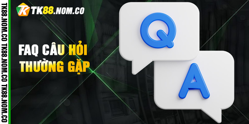 FAQ - Giải đáp các vấn đề thắc mắc thường gặp của hội viên về TK88?
