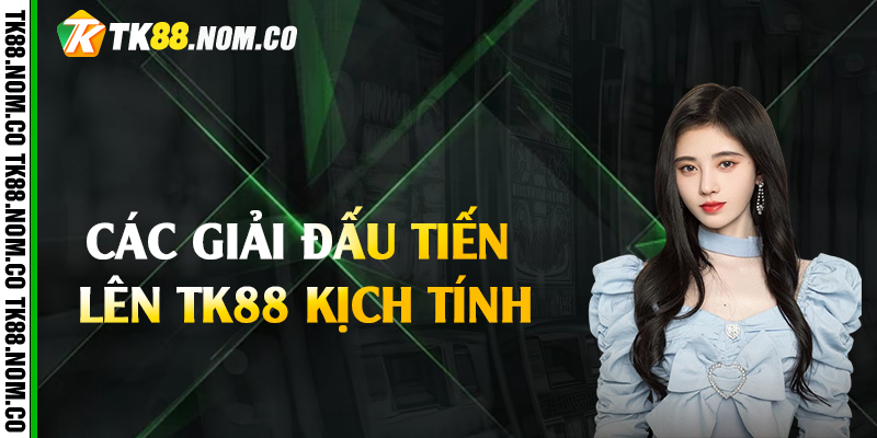 Các giải đấu tiến lên Tk88 kịch tính