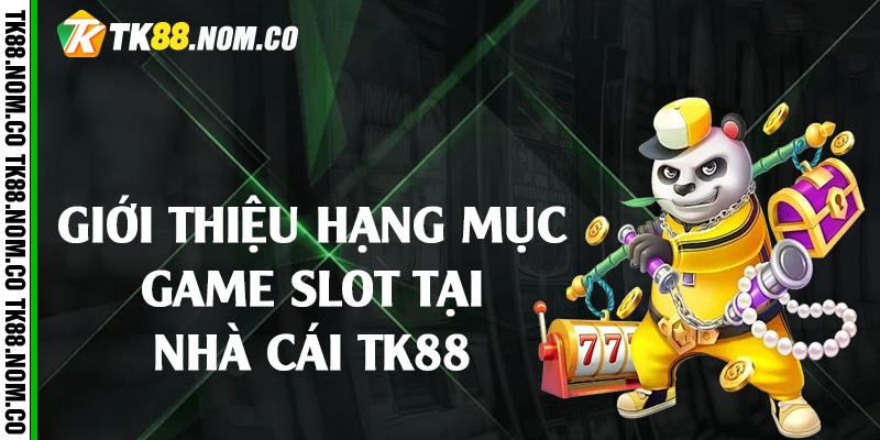 Giới thiệu hạng mục game slot tại nhà cái TK88