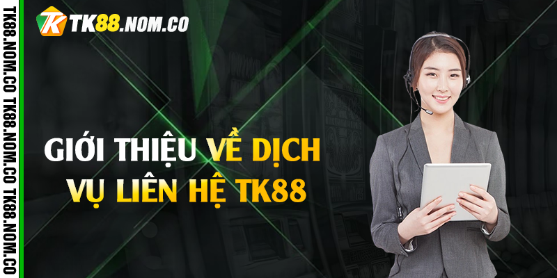 Giới Thiệu Về Dịch Vụ Liên Hệ Tk88