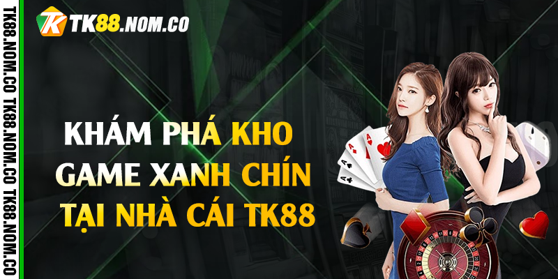 Khám Phá Kho Game Xanh Chín Tại Nhà Cái Tk88