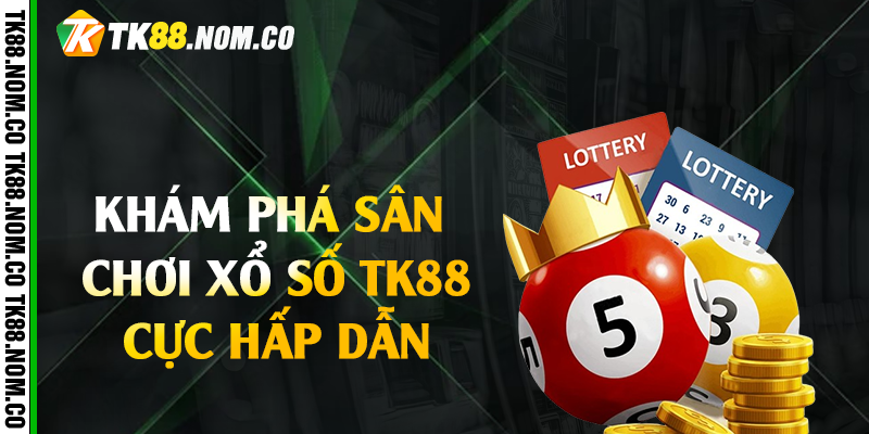 Khám Phá Sân Chơi Xổ Số Tk88 Cực Hấp Dẫn
