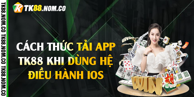 Cách thức tải app Tk88 khi dùng hệ điều hành IOS