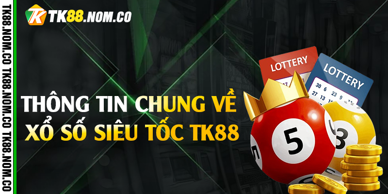 Thông tin chung về xổ số siêu tốc Tk88