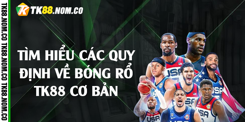 Tìm hiểu các quy định về bóng rổ Tk88 cơ bản 