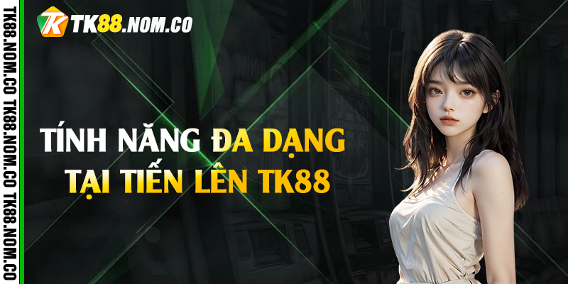 Tính năng đa dạng tại tiến lên Tk88