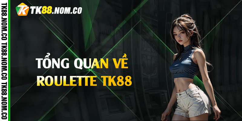 Tổng quan về Roulette Tk88