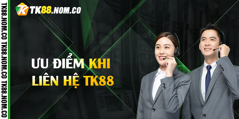 Ưu Điểm Khi Liên Hệ Tk88 