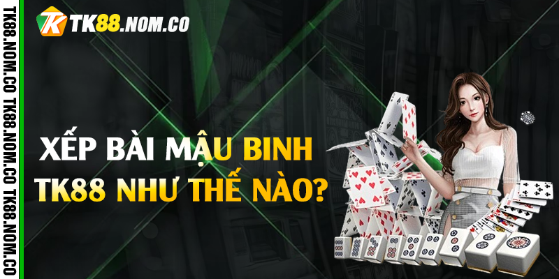 xep bai mau binh tk88 nhu the nao